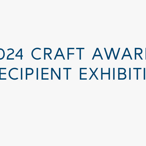 Save the Date: 2024 Craft Award Recipient Exhibition + Ceremony